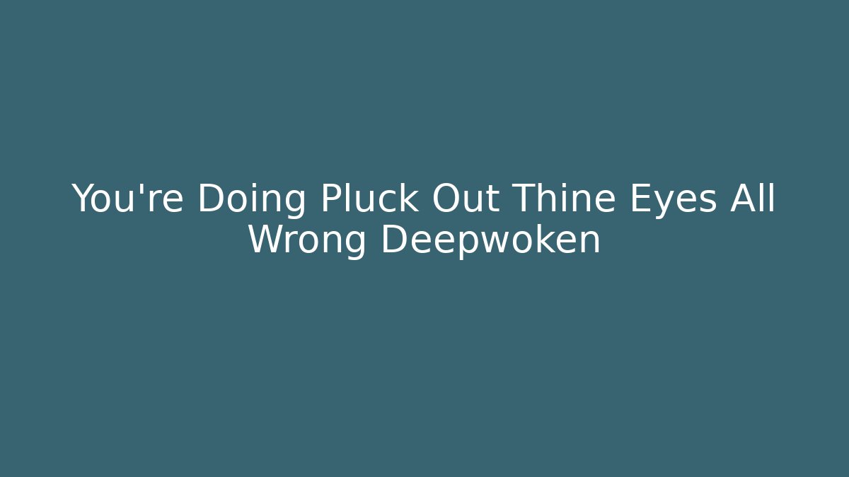 You're Doing Pluck Out Thine Eyes All Wrong Deepwoken