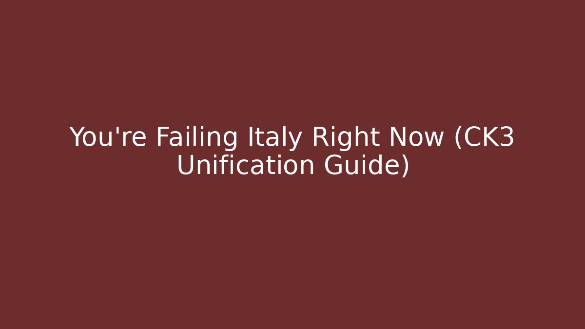You're Failing Italy Right Now (CK3 Unification Guide)