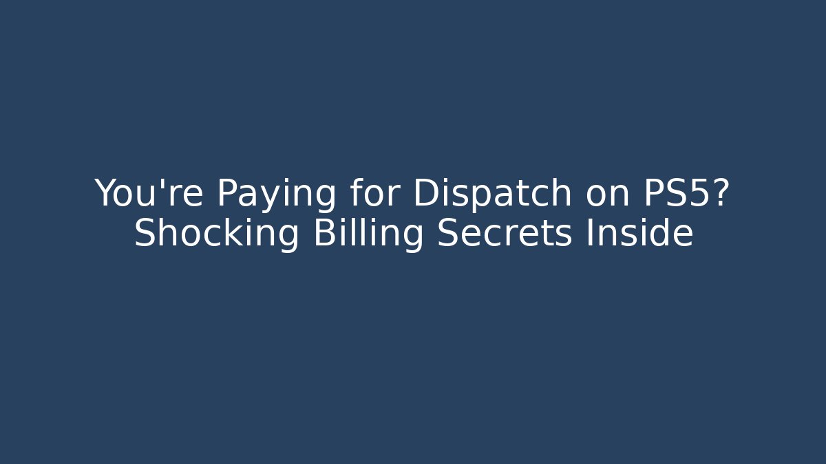 You're Paying for Dispatch on PS5? Shocking Billing Secrets Inside - Celivion