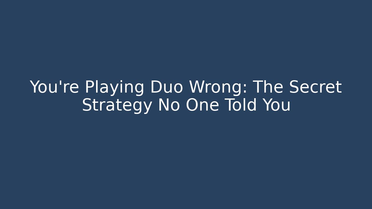 You're Playing Duo Wrong: The Secret Strategy No One Told You