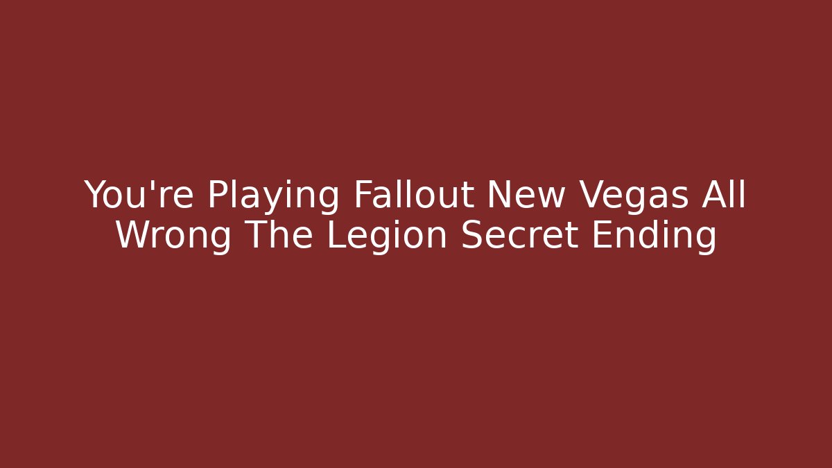 You're Playing Fallout New Vegas All Wrong The Legion Secret Ending