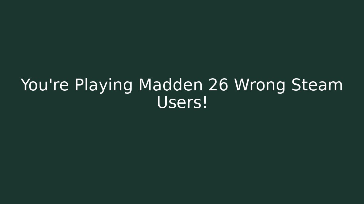 You're Playing Madden 26 Wrong Steam Users!