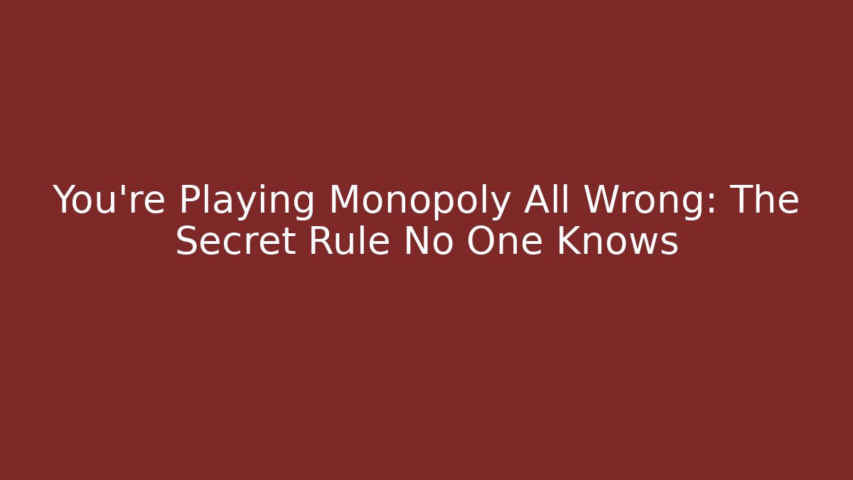You're Playing Monopoly All Wrong: The Secret Rule No One Knows