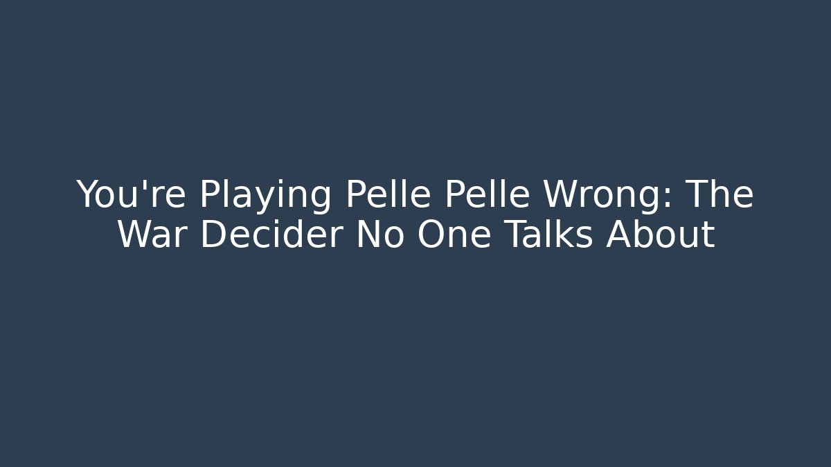 You're Playing Pellé Pellé Wrong: The War Decider No One Talks About