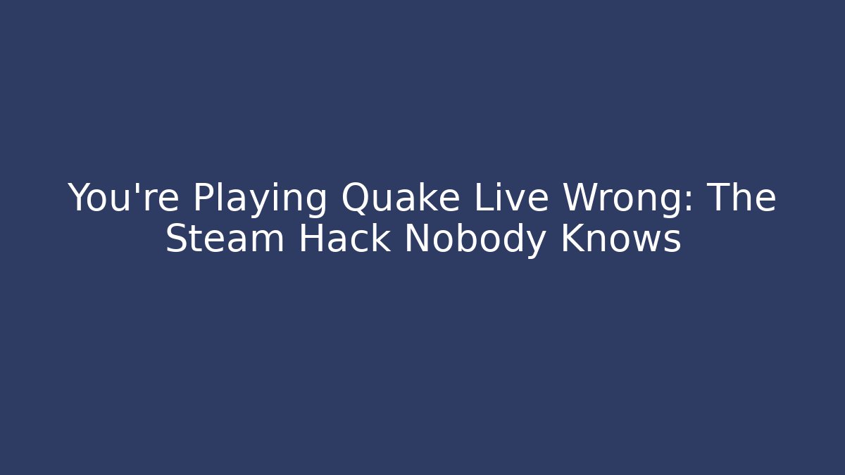 You're Playing Quake Live Wrong: The Steam Hack Nobody Knows