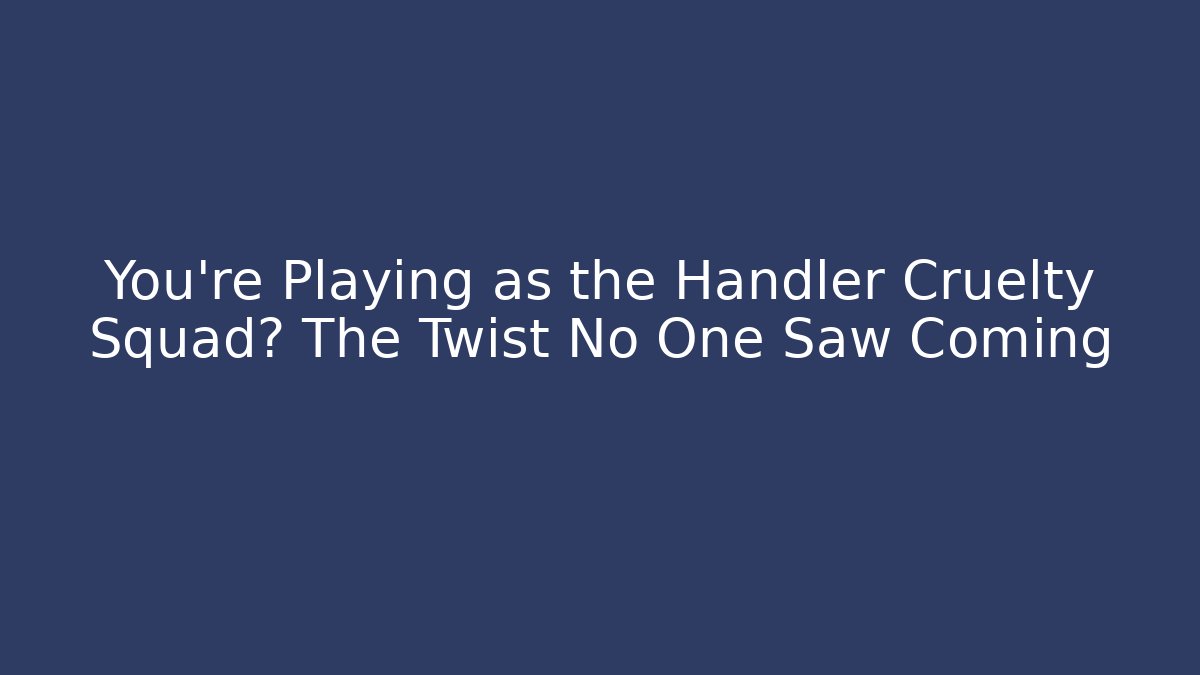 You're Playing as the Handler Cruelty Squad? The Twist No One Saw Coming