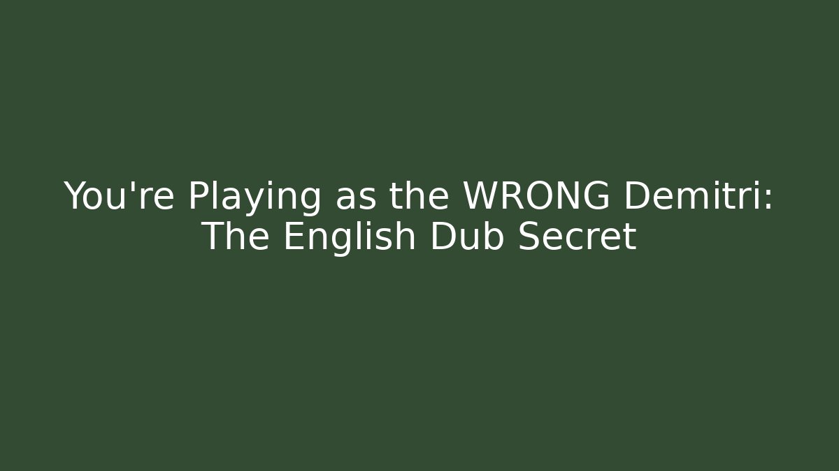 You're Playing as the WRONG Demitri: The English Dub Secret