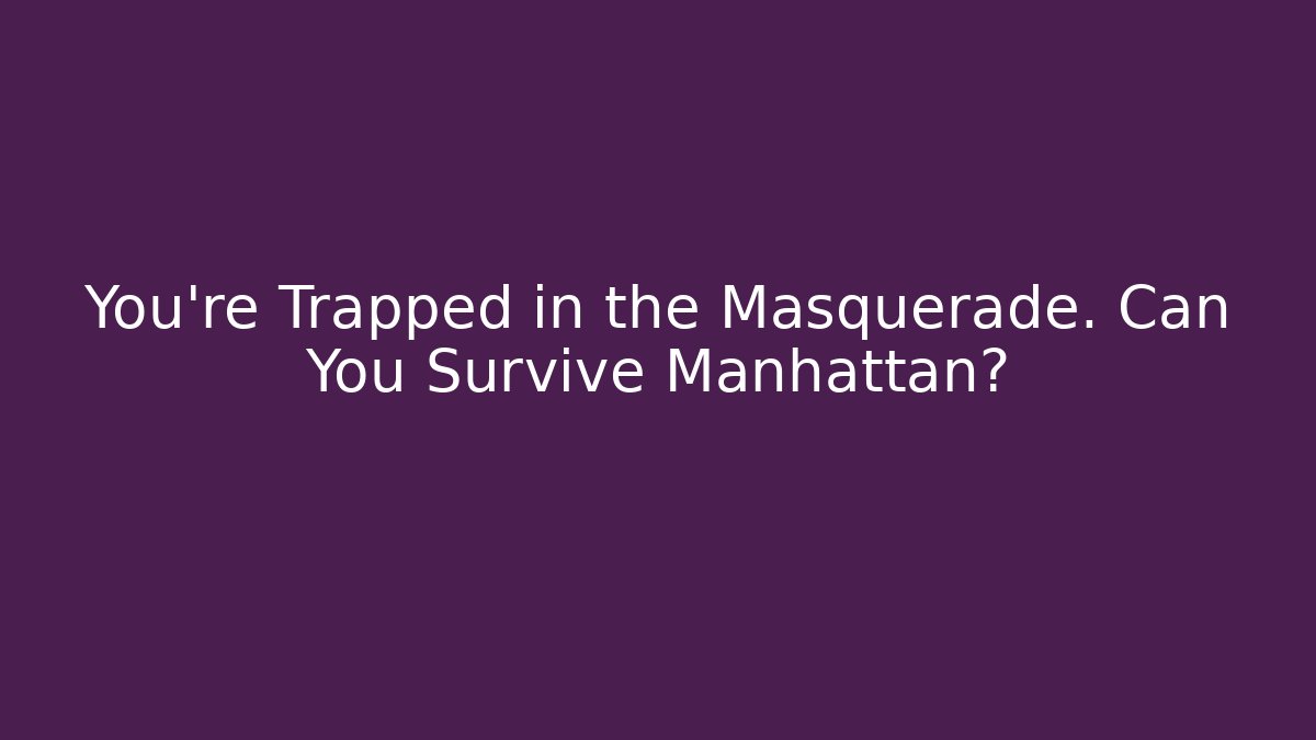 You're Trapped in the Masquerade. Can You Survive Manhattan?