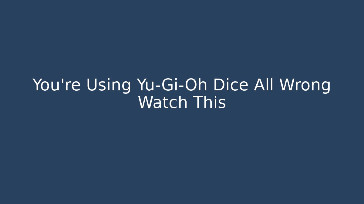 You're Using Yu-Gi-Oh Dice All Wrong Watch This