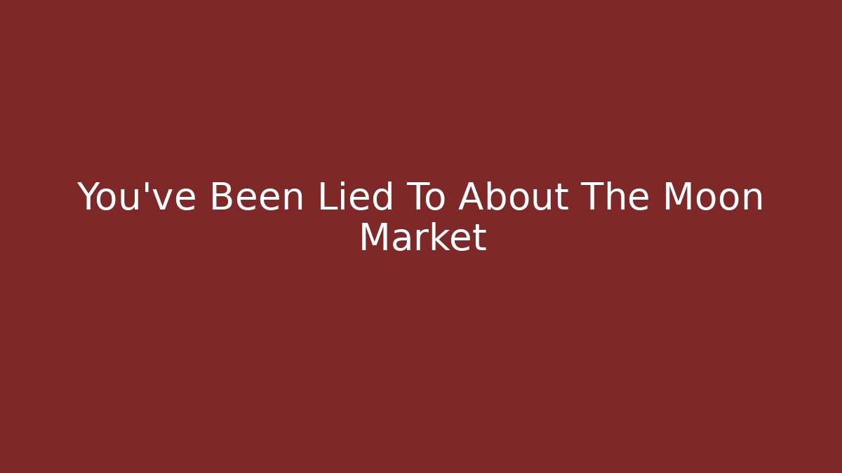You've Been Lied To About The Moon Market
