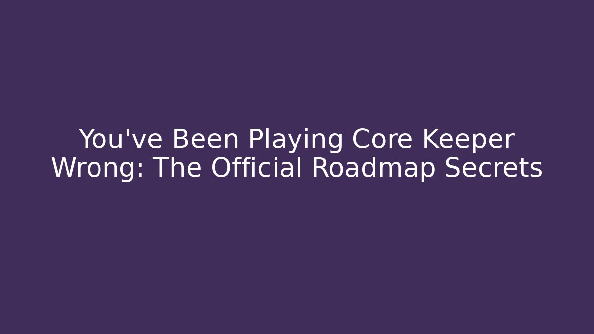 You've Been Playing Core Keeper Wrong: The Official Roadmap Secrets