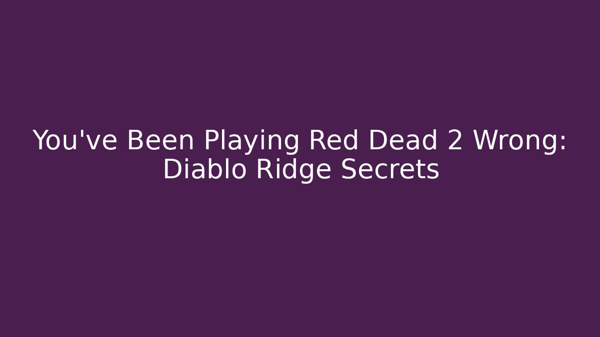 You've Been Playing Red Dead 2 Wrong: Diablo Ridge Secrets