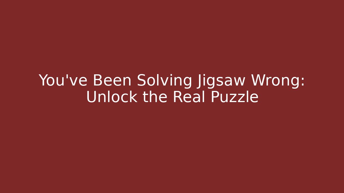 You've Been Solving Jigsaw Wrong: Unlock the Real Puzzle - Celivion