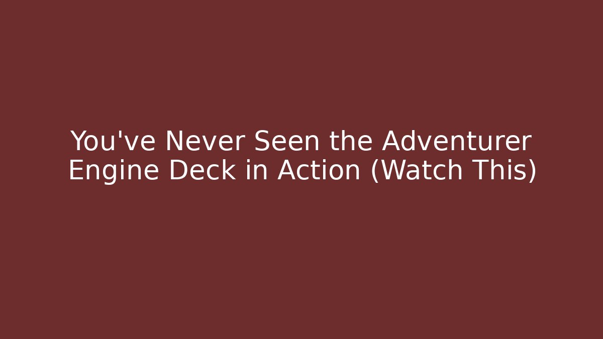 You've Never Seen the Adventurer Engine Deck in Action (Watch This)