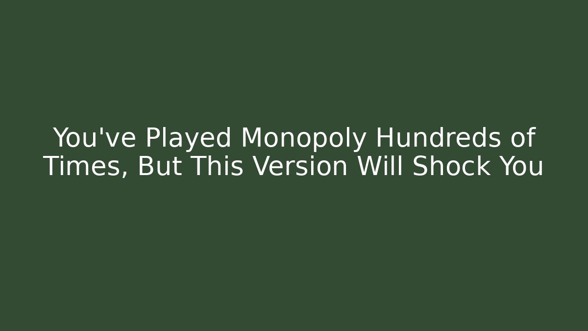 You've Played Monopoly Hundreds of Times, But This Version Will Shock You - Celivion
