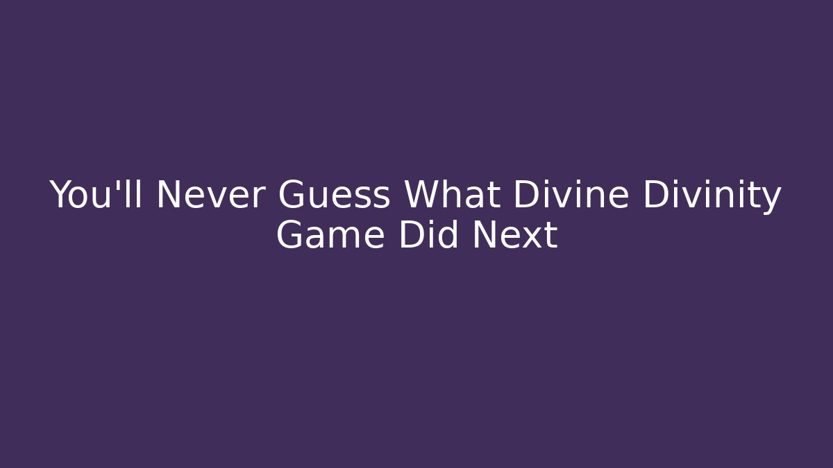 You’ll Never Guess What Divine Divinity Game Did Next - Celivion