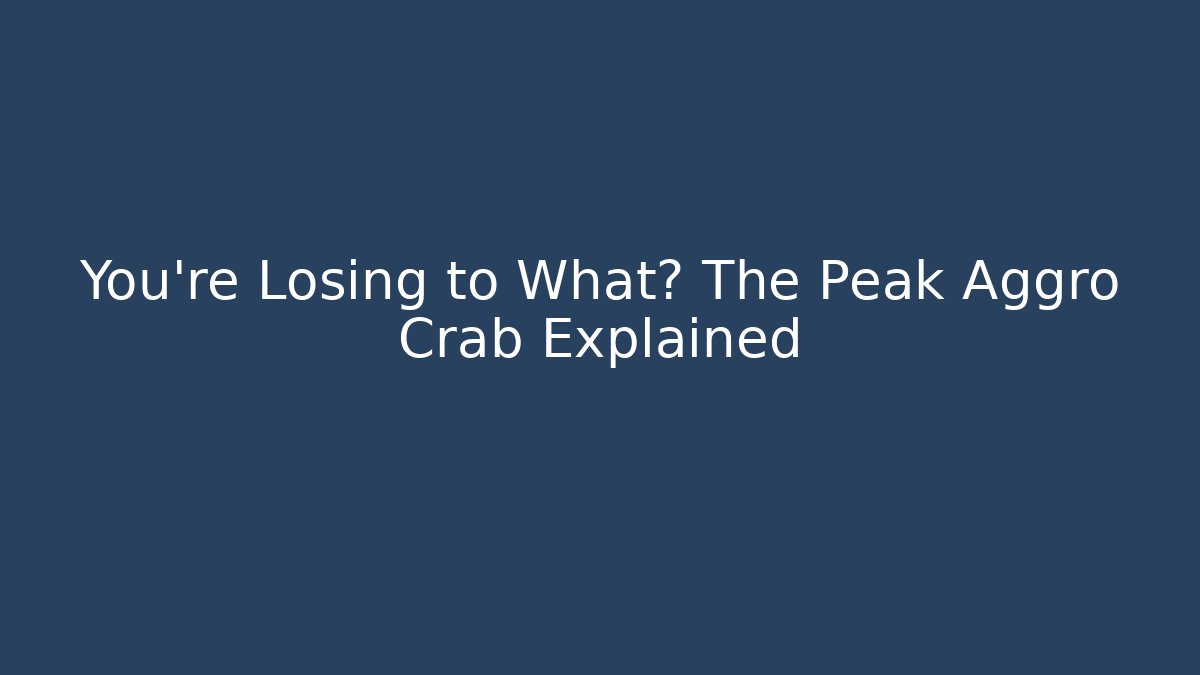 You’re Losing to What? The Peak Aggro Crab Explained