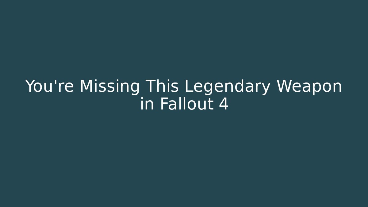 You’re Missing This Legendary Weapon in Fallout 4 - Celivion