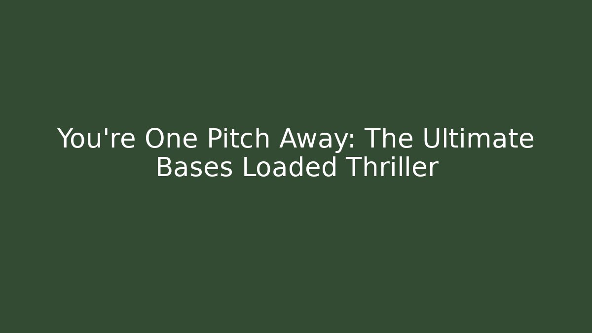 You’re One Pitch Away: The Ultimate Bases Loaded Thriller