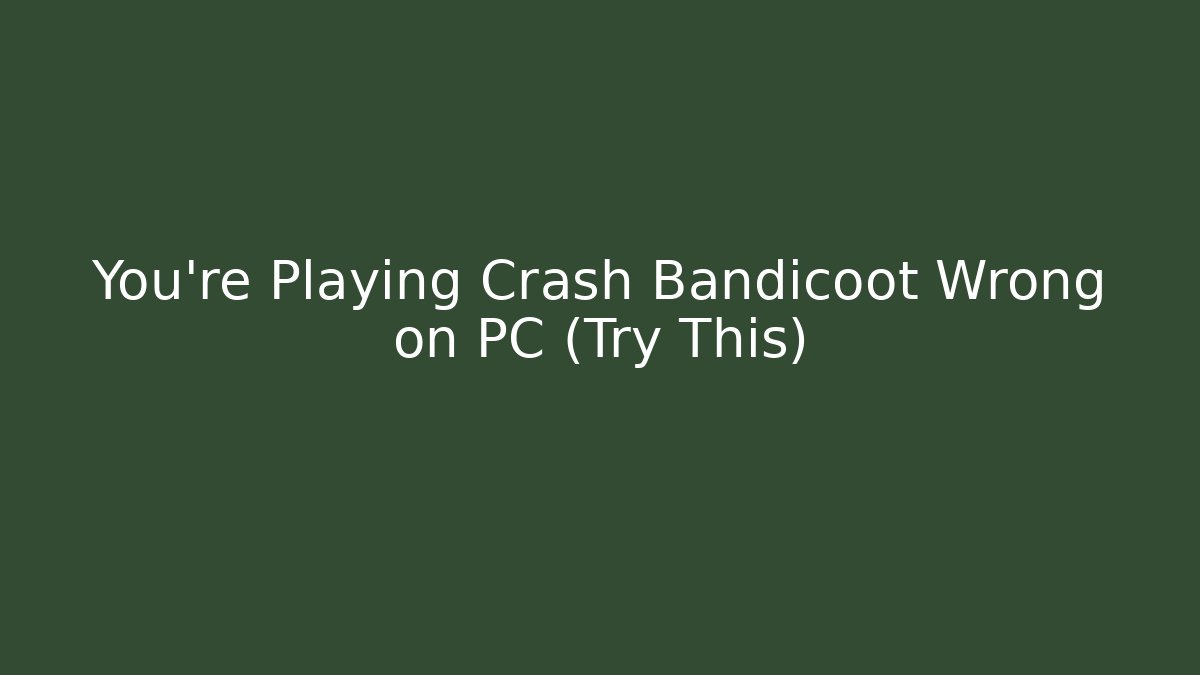 You’re Playing Crash Bandicoot Wrong on PC (Try This) - Celivion