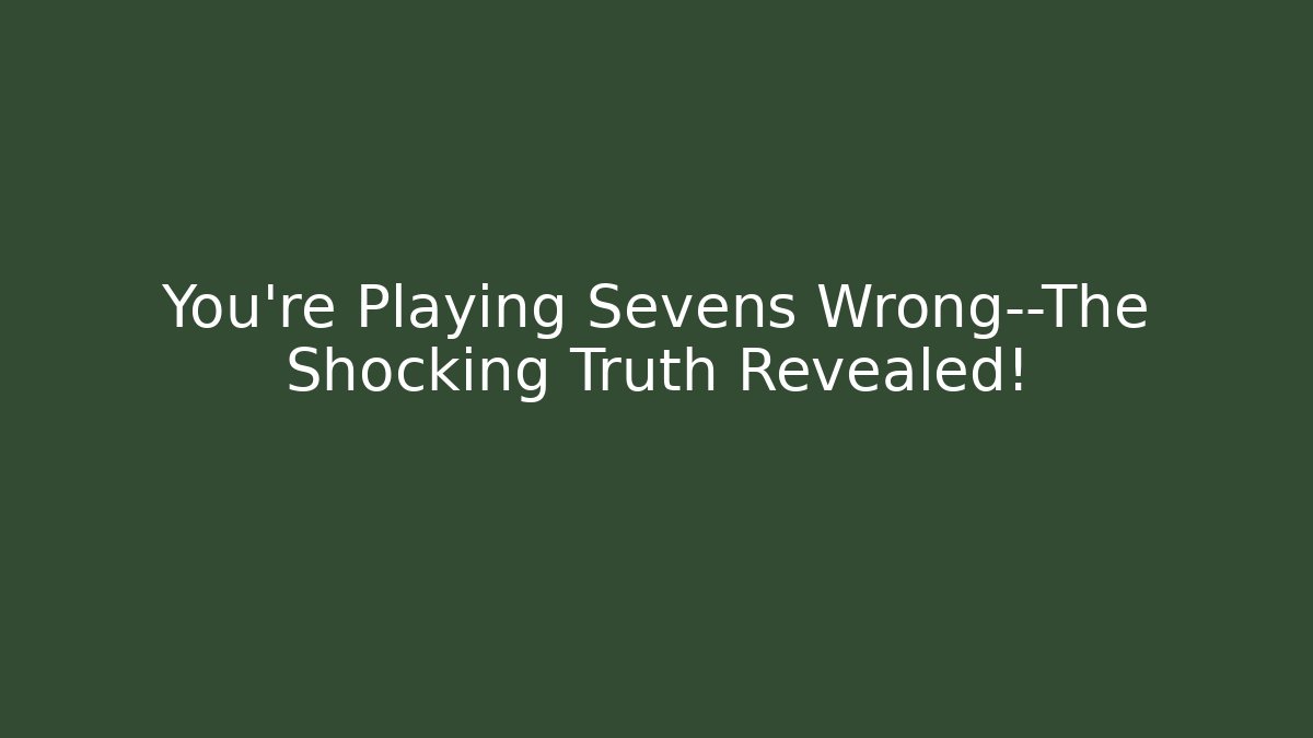 You’re Playing Sevens Wrong—The Shocking Truth Revealed! - Celivion