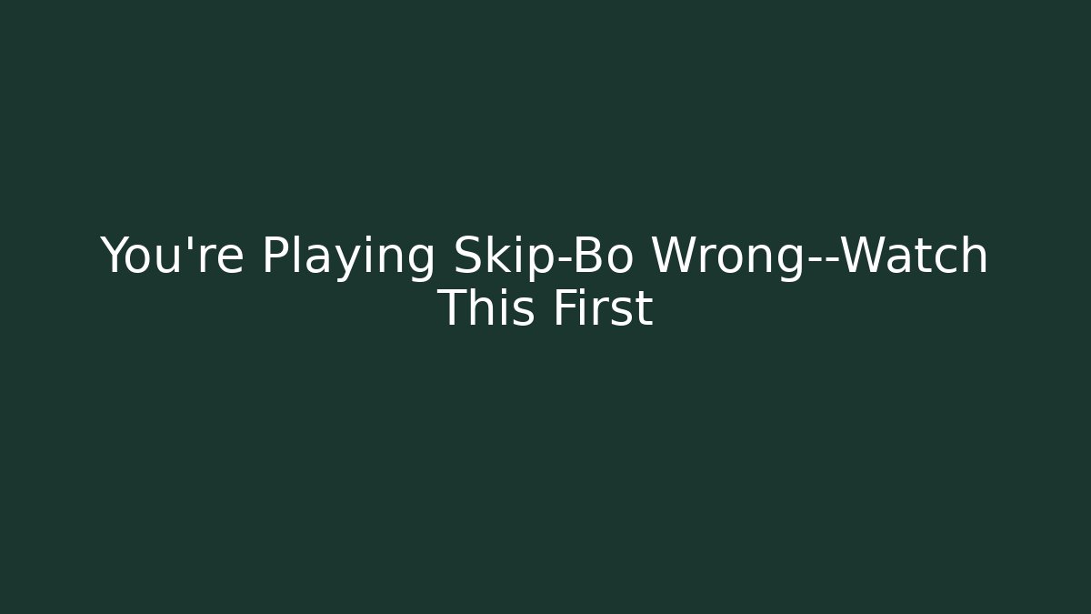 You’re Playing Skip-Bo Wrong—Watch This First