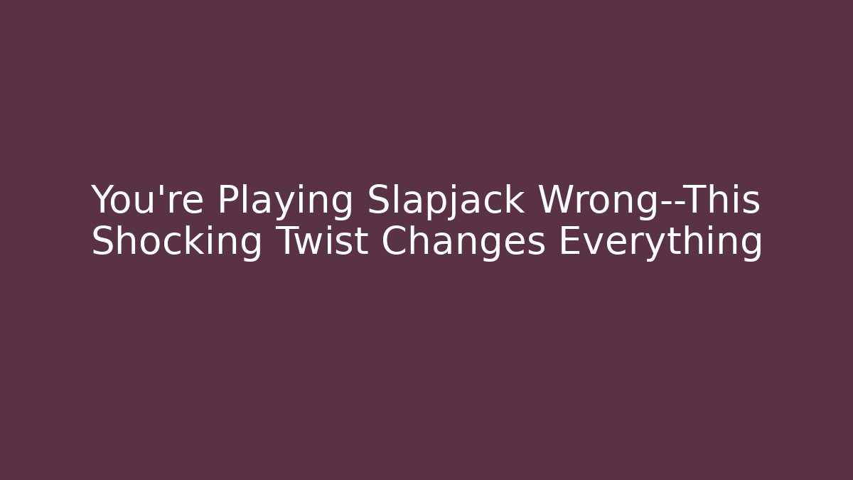 You’re Playing Slapjack Wrong—This Shocking Twist Changes Everything