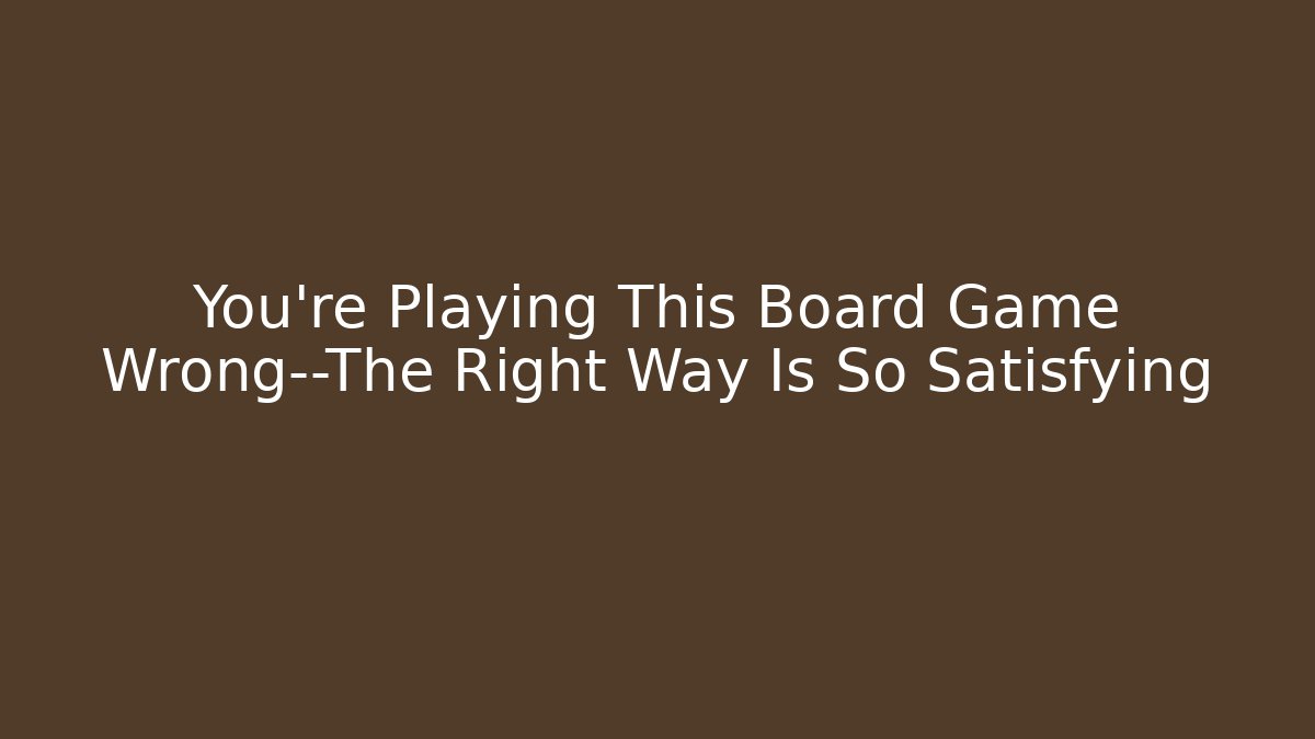 You’re Playing This Board Game Wrong—The Right Way Is So Satisfying