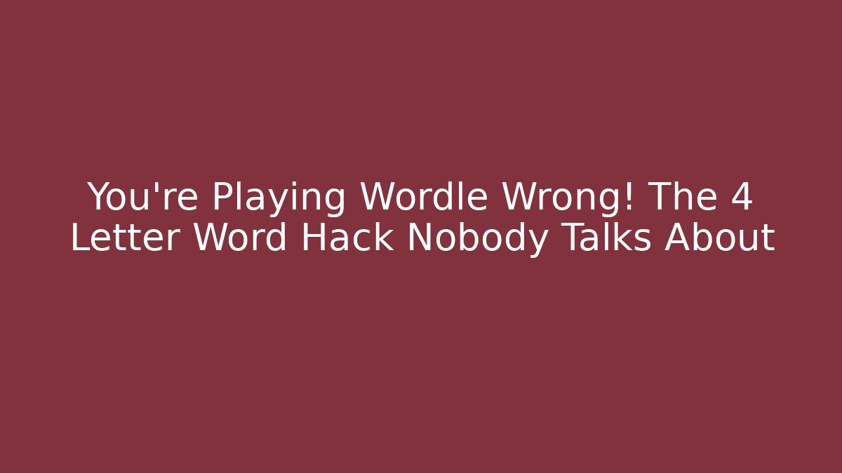 You’re Playing Wordle Wrong! The 4 Letter Word Hack Nobody Talks About