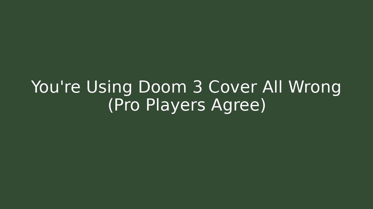 You’re Using Doom 3 Cover All Wrong (Pro Players Agree)
