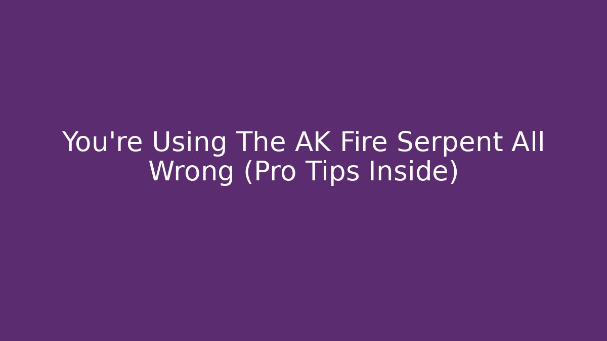 You’re Using The AK Fire Serpent All Wrong (Pro Tips Inside)