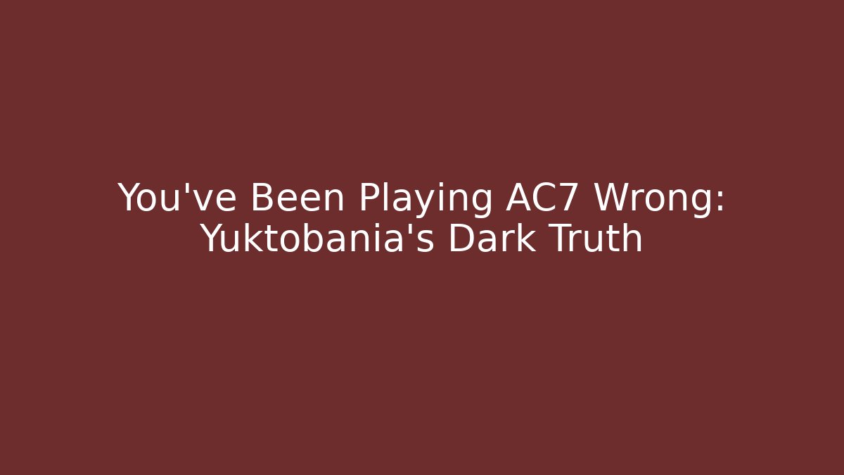 You’ve Been Playing AC7 Wrong: Yuktobania’s Dark Truth