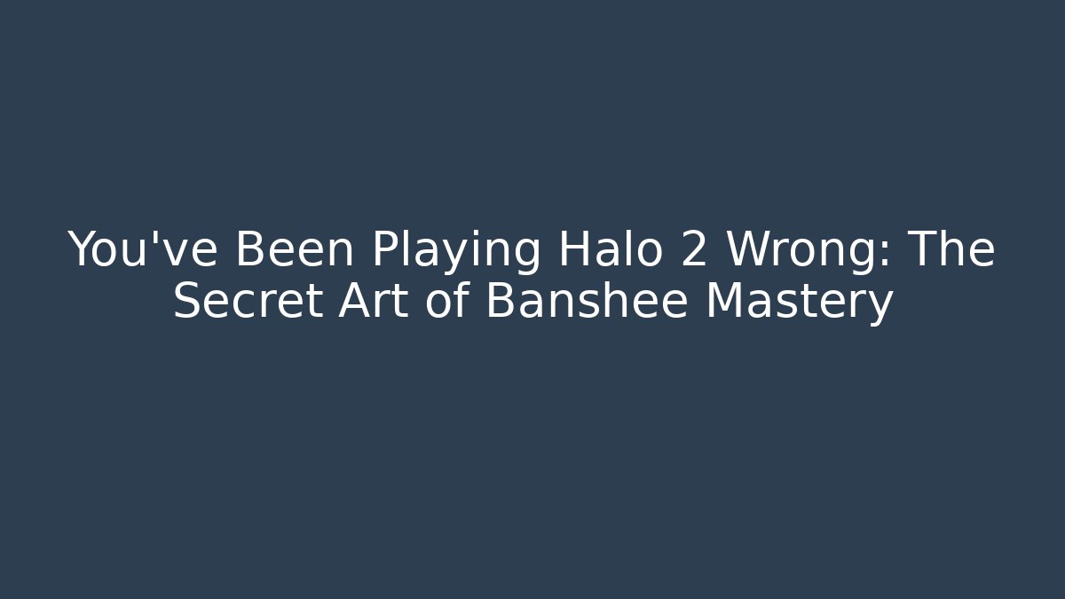 You’ve Been Playing Halo 2 Wrong: The Secret Art of Banshee Mastery