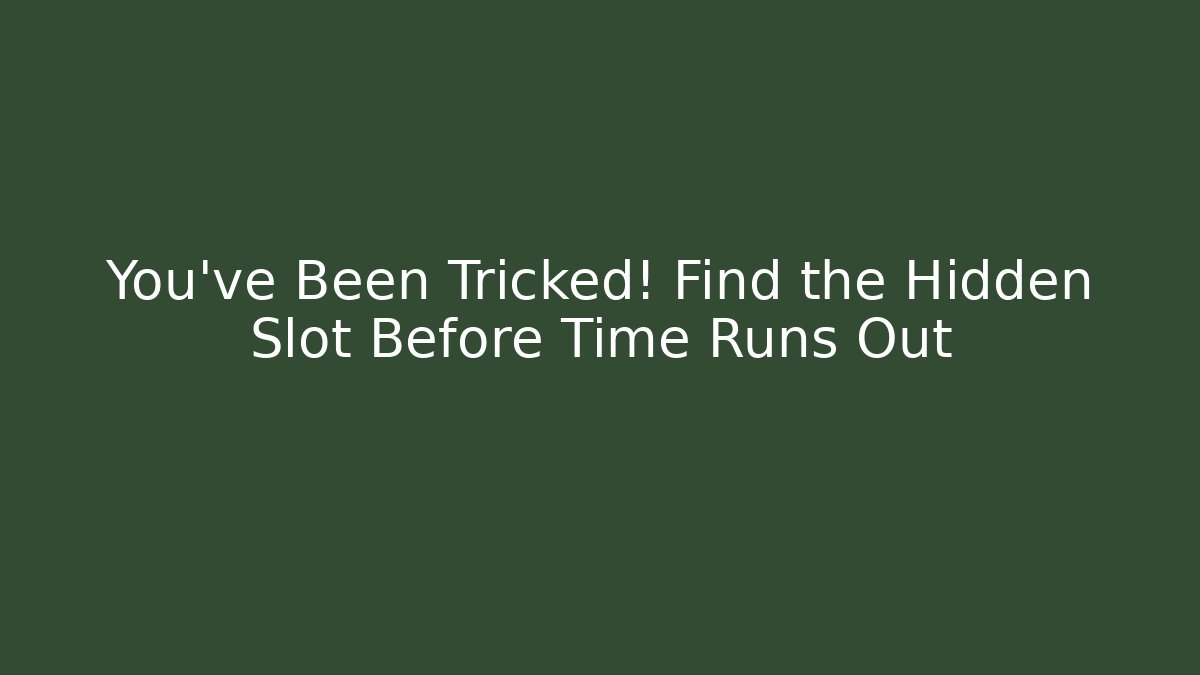 You’ve Been Tricked! Find the Hidden Slot Before Time Runs Out