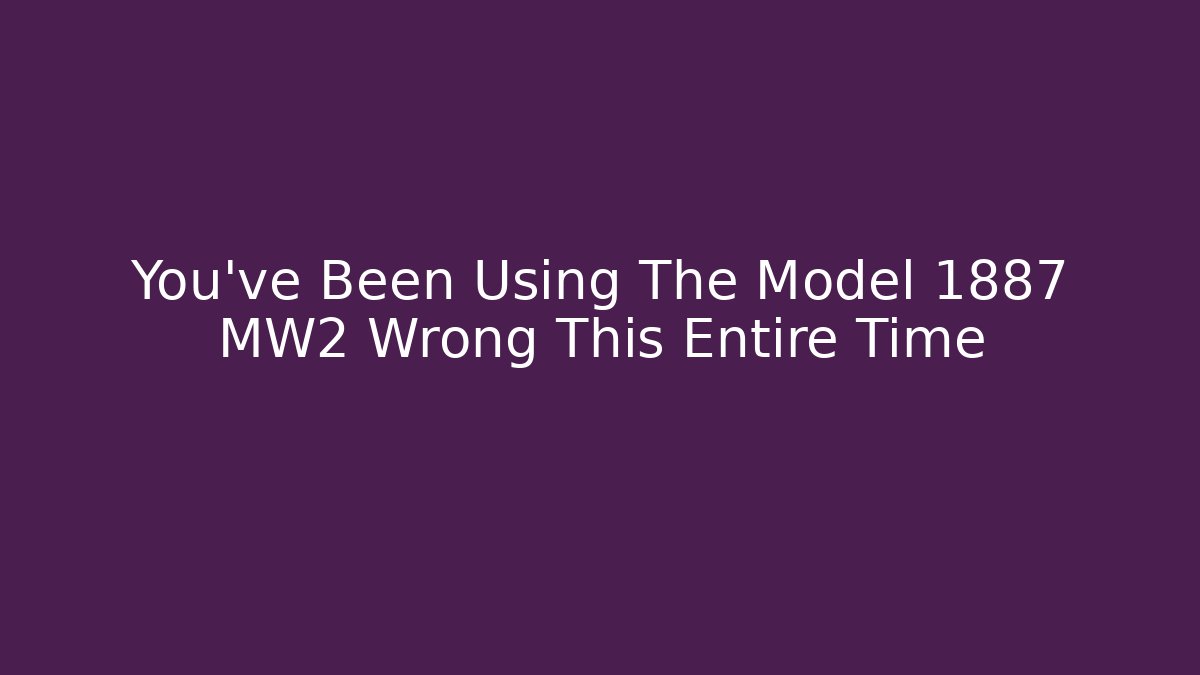 You’ve Been Using The Model 1887 MW2 Wrong This Entire Time - Celivion