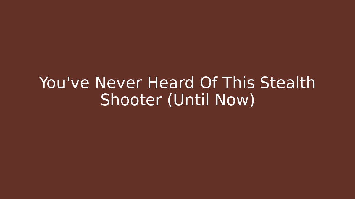 You’ve Never Heard Of This Stealth Shooter (Until Now)