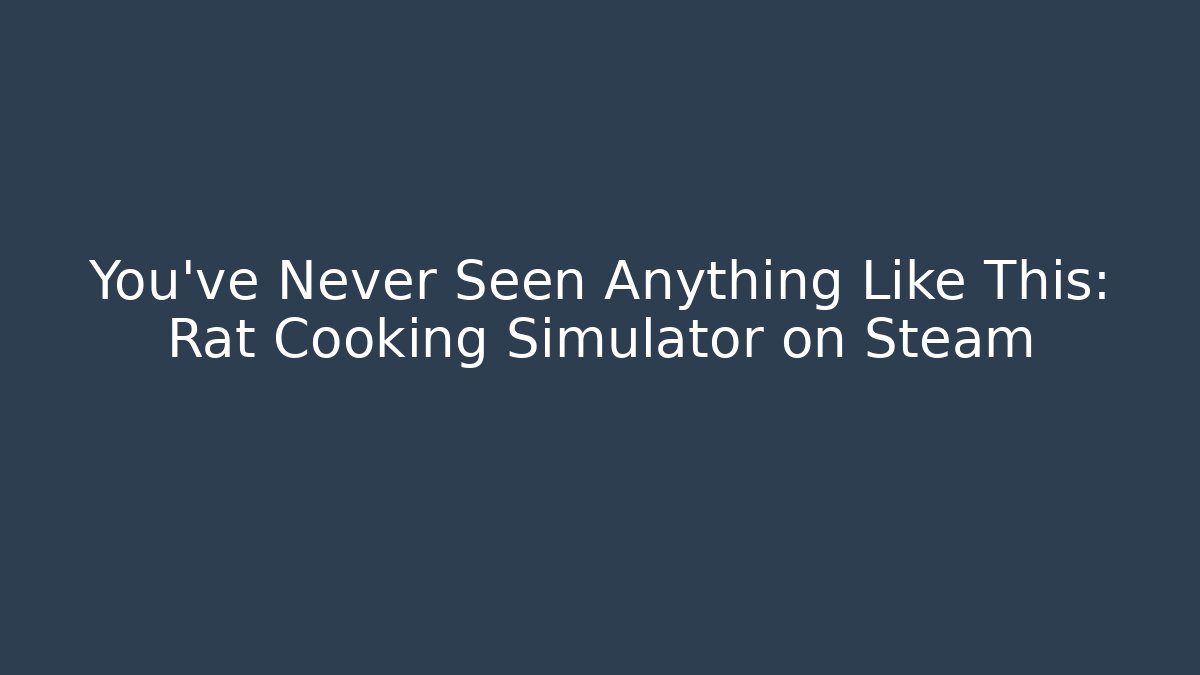You’ve Never Seen Anything Like This: Rat Cooking Simulator on Steam