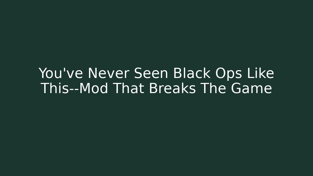 You’ve Never Seen Black Ops Like This—Mod That Breaks The Game