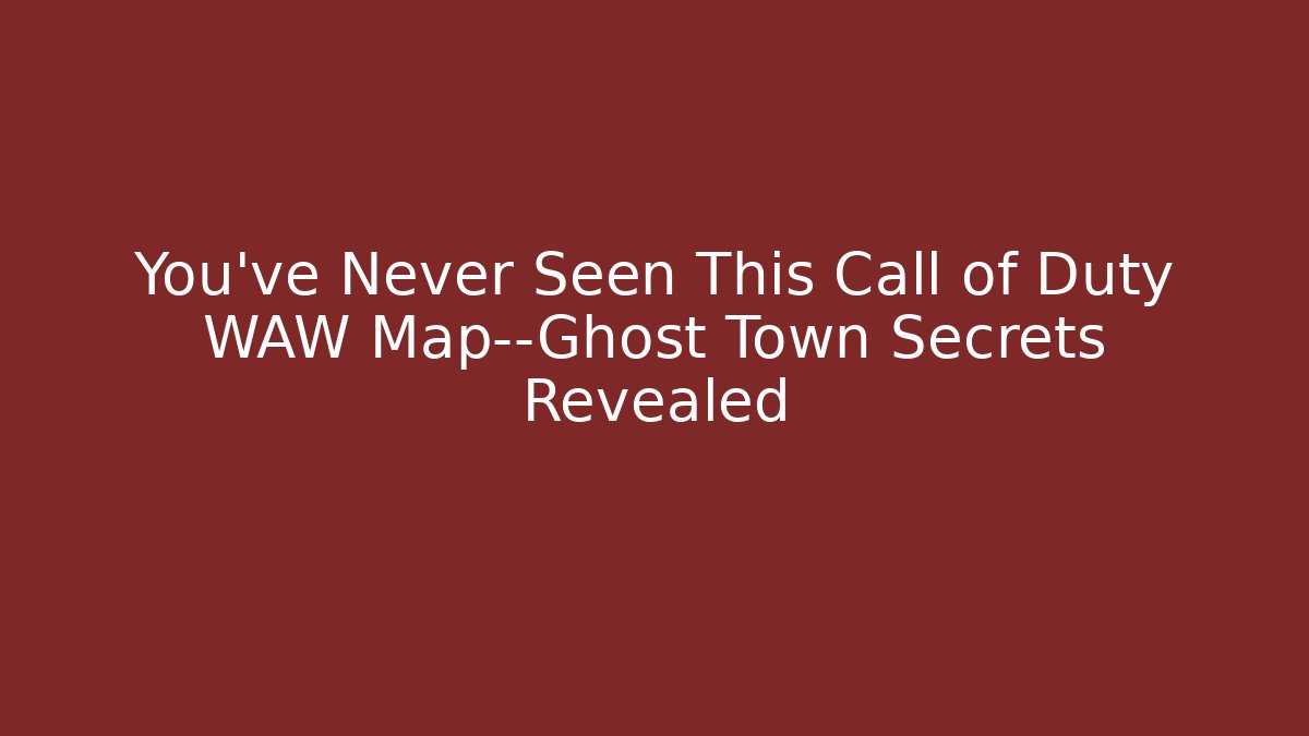 You’ve Never Seen This Call of Duty WAW Map—Ghost Town Secrets Revealed