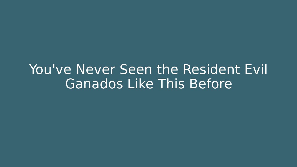 You’ve Never Seen the Resident Evil Ganados Like This Before