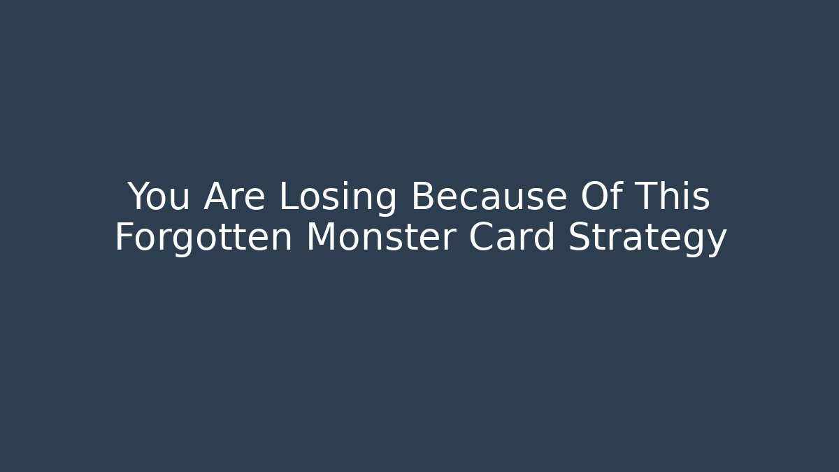 You Are Losing Because Of This Forgotten Monster Card Strategy