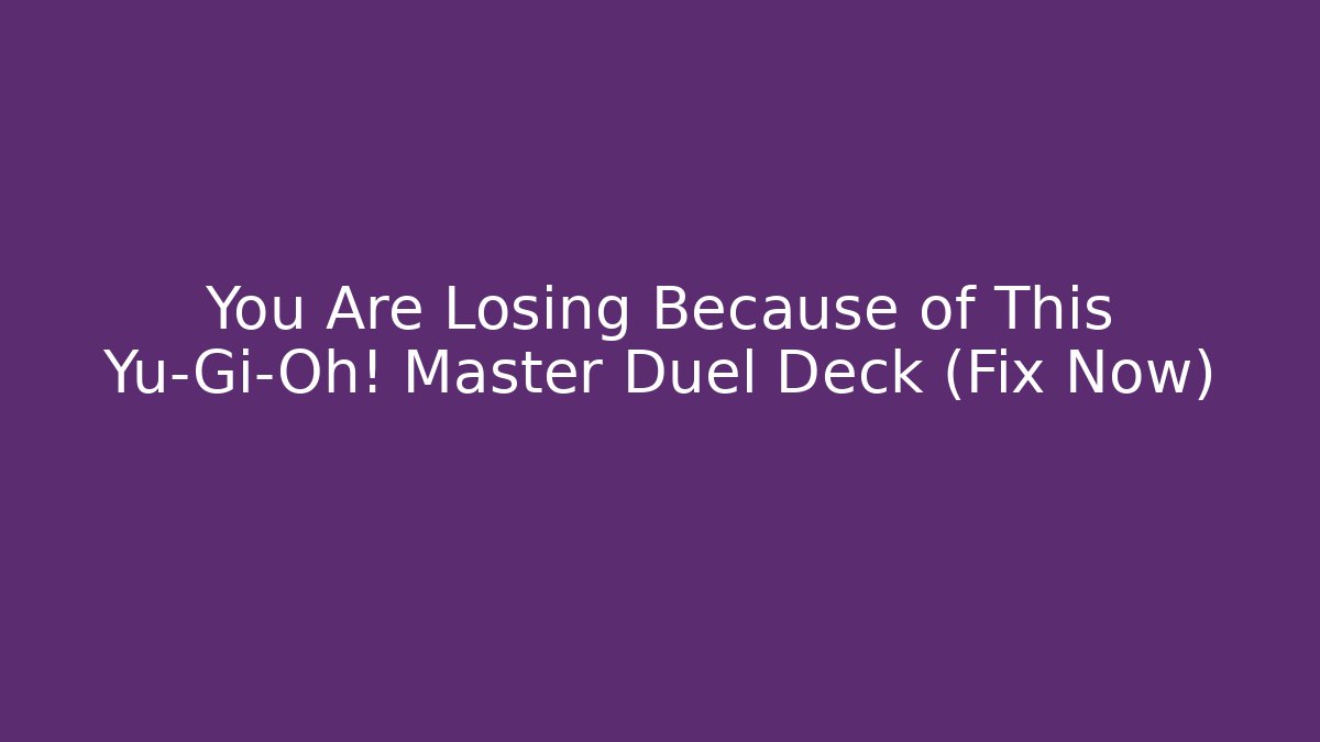 You Are Losing Because of This Yu-Gi-Oh! Master Duel Deck (Fix Now)