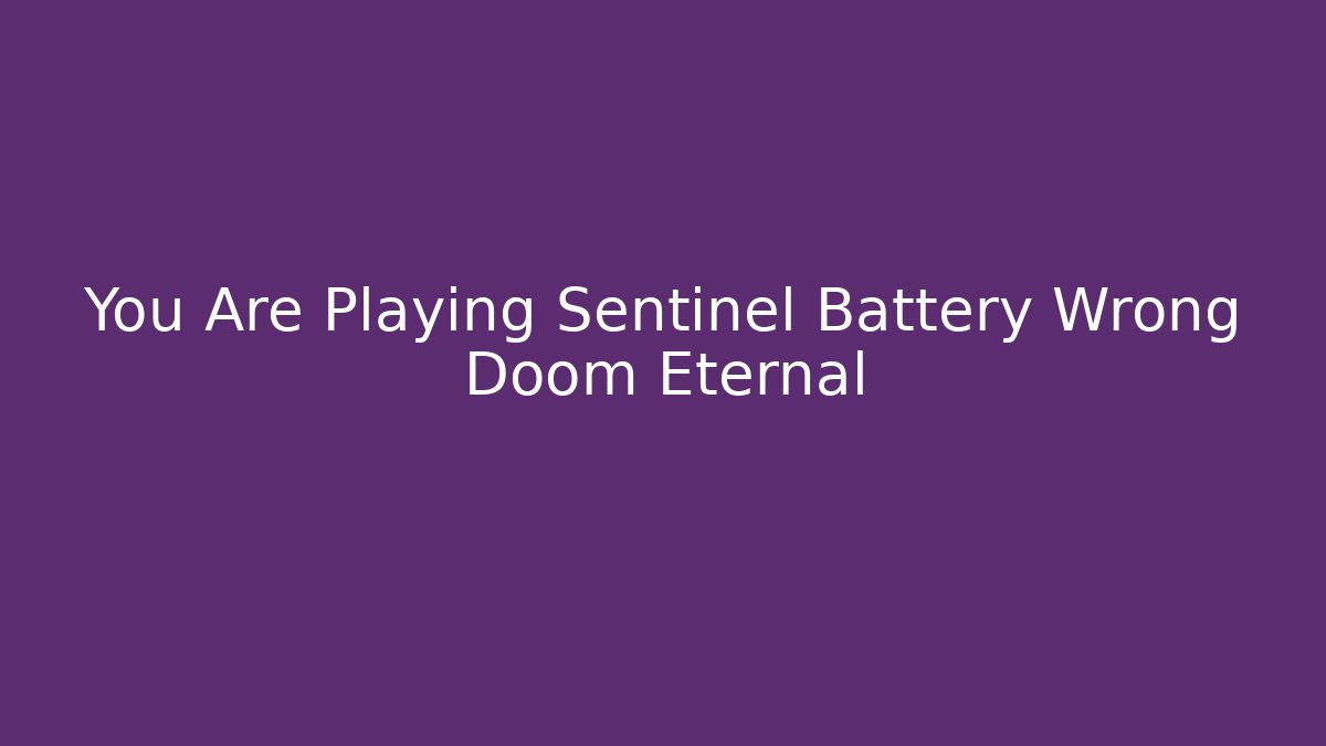 You Are Playing Sentinel Battery Wrong Doom Eternal