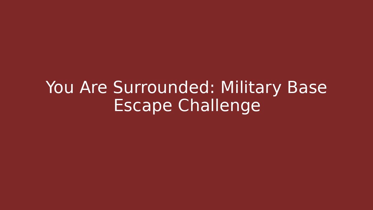 You Are Surrounded: Military Base Escape Challenge