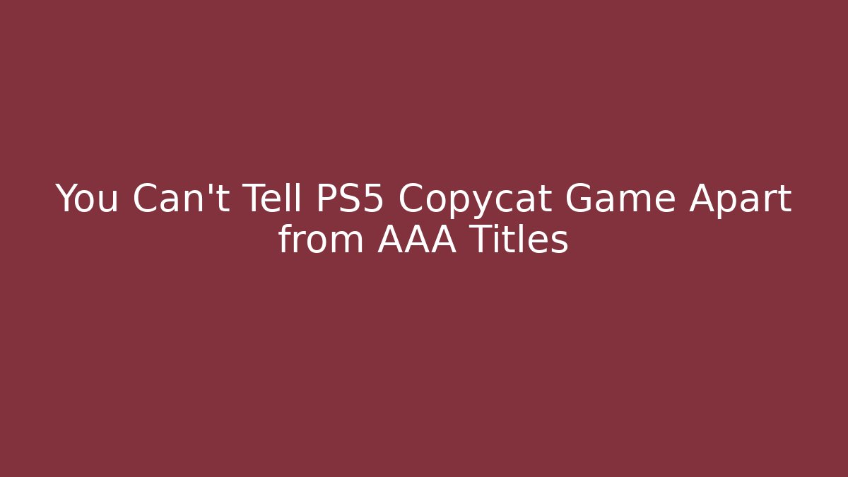 You Can't Tell PS5 Copycat Game Apart from AAA Titles