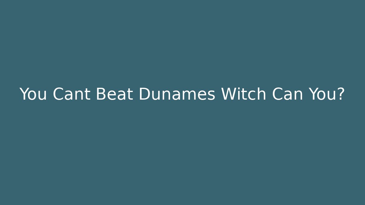 You Cant Beat Dunames Witch Can You?