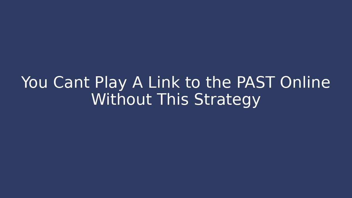 You Cant Play A Link to the PAST Online Without This Strategy
