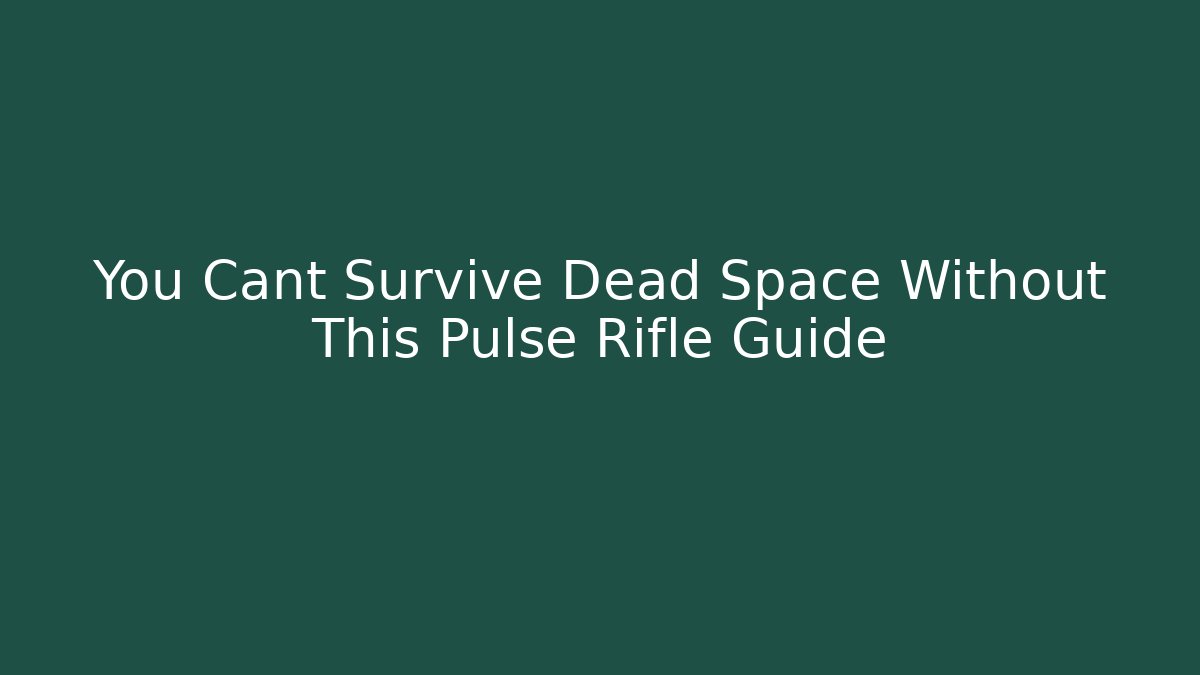 You Cant Survive Dead Space Without This Pulse Rifle Guide