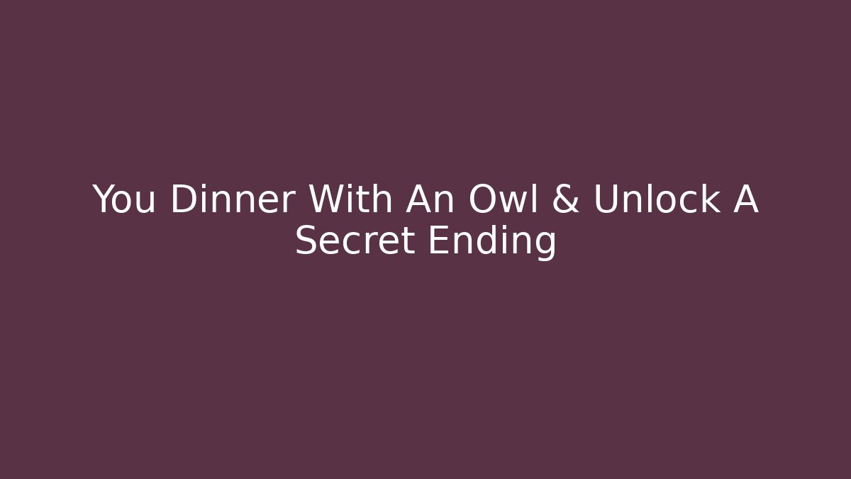 You Dinner With An Owl & Unlock A Secret Ending