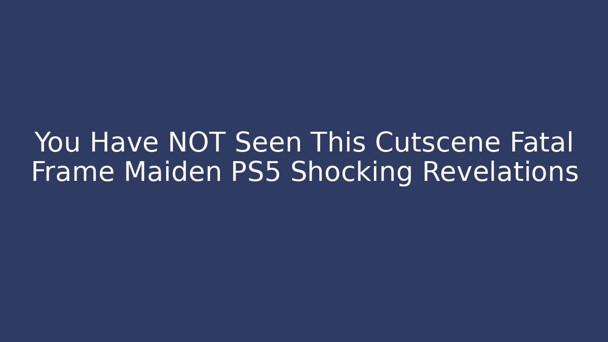 You Have NOT Seen This Cutscene Fatal Frame Maiden PS5 Shocking Revelations